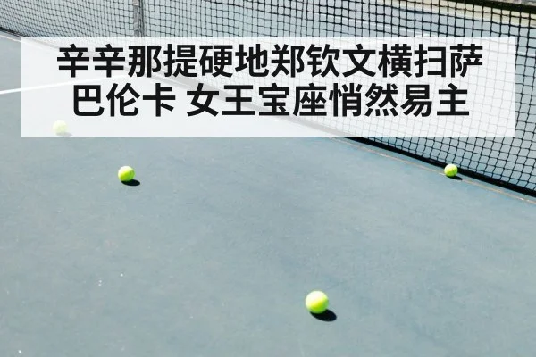 辛辛那提硬地郑钦文横扫萨巴伦卡 女王宝座悄然易主